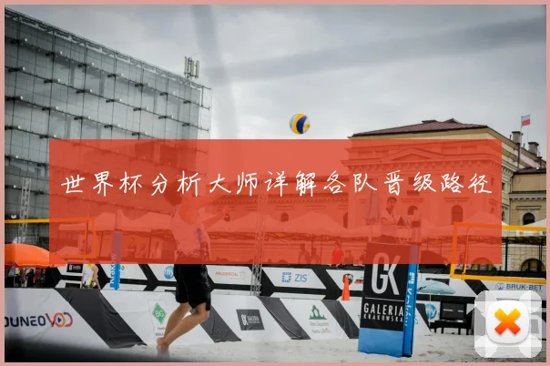 世界杯分析大师详解各队晋级路径