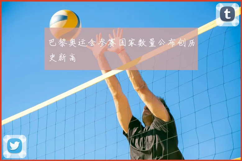 巴黎奥运会参赛国家数量公布创历史新高