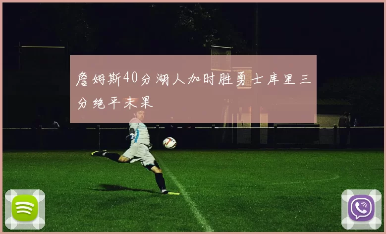 詹姆斯40分湖人加时胜勇士库里三分绝平未果