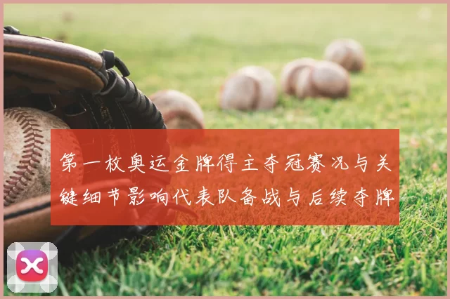 第一枚奥运金牌得主夺冠赛况与关键细节影响代表队备战与后续夺牌看点