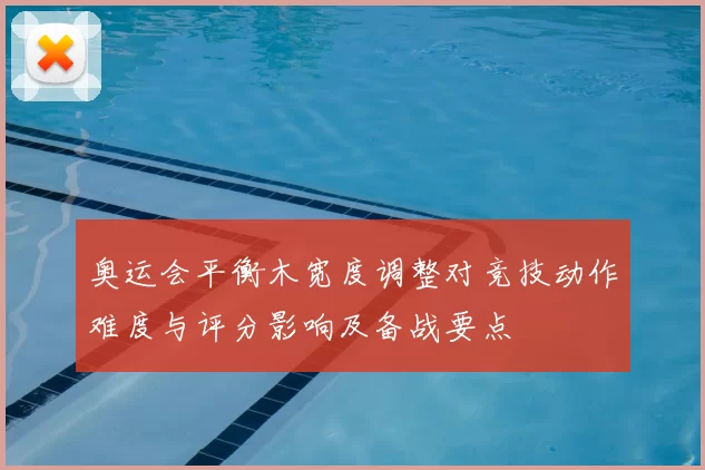 奥运会平衡木宽度调整对竞技动作难度与评分影响及备战要点