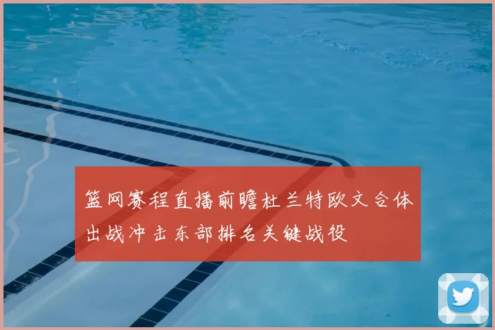 篮网赛程直播前瞻杜兰特欧文合体出战冲击东部排名关键战役