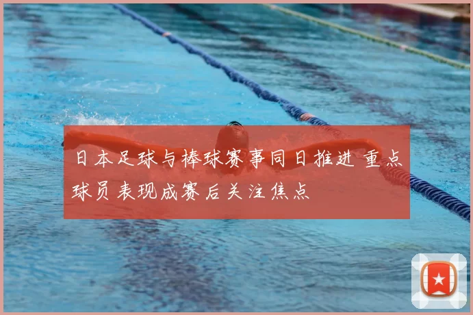 日本足球与棒球赛事同日推进 重点球员表现成赛后关注焦点