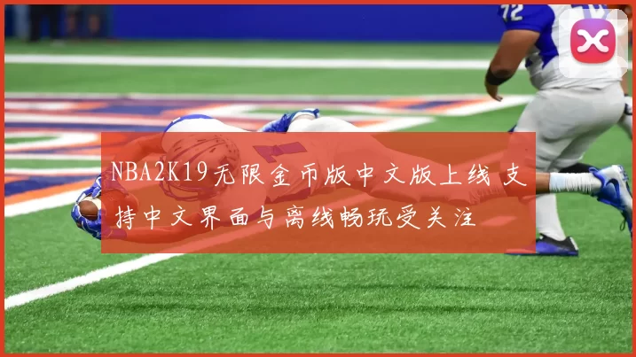 NBA2K19无限金币版中文版上线 支持中文界面与离线畅玩受关注